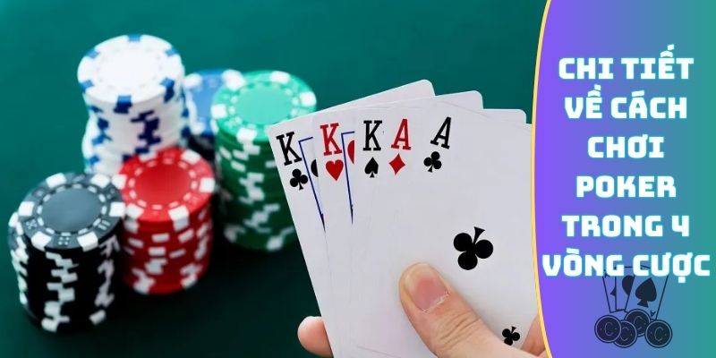 Chi tiết về cách chơi Poker trong 4 vòng cược